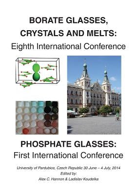 Borate 8 - Phosphate 1: Eighth International Conferenceon Borate Glasses, Crystals, & Melts and First International Conference on Phosphate Glasses by Hannon, Alex C.