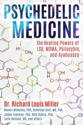 Psychedelic Medicine: The Healing Powers of Lsd, Mdma, Psilocybin, and Ayahuasca by Miller, Richard Louis