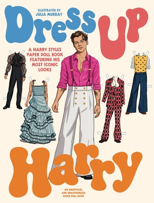 Dress Up Harry: A Harry Styles Paper Doll Book Featuring His Most Iconic Looks by Murray, Julia