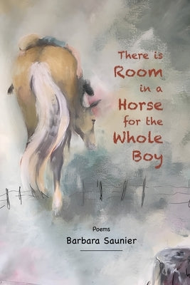 There is Room in a Horse for the Whole Boy by Saunier, Barbara