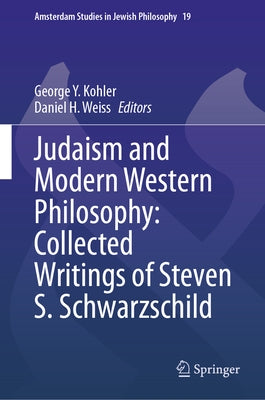 Judaism and Modern Western Philosophy: Collected Writings of Steven S. Schwarzschild by Kohler, George Y.