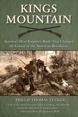 Kings Mountain: America's Most Forgotten Battle That Changed the Course of the American Revolution by Tucker, Phillip Thomas