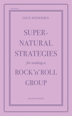 Supernatural Strategies for Making a Rock 'n' Roll Group: Second Edition by Svenonius, Ian F.