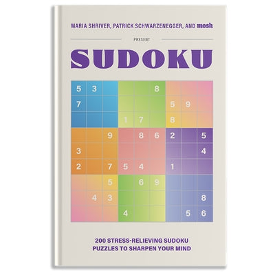 200 Stress-Relieving Sudoku Puzzles to Sharpen Your Mind: Presented by Maria Shriver, Patrick Schwarzenegger, and Mosh by Shriver, Maria