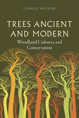 Trees Ancient and Modern: Woodland Cultures and Conservation by Watkins, Charles