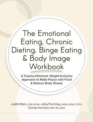 The Emotional Eating, Chronic Dieting, Binge Eating & Body Image Workbook by Matz, Judith