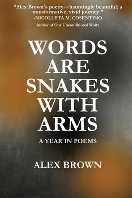 Words Are Snakes With Arms: A Year in Poems by Brown, Alex