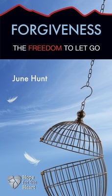 Forgiveness: The Freedom to Let Go by Hunt, June