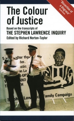 The Colour of Justice: Based on the transcripts of the Stephen Lawrence Inquiry by Norton-Taylor, Richard