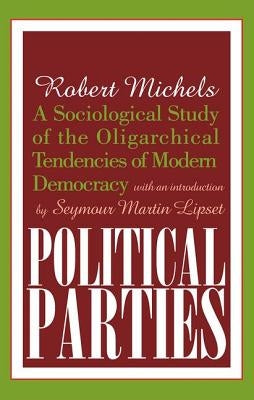 Political Parties: A Sociological Study of the Oligarchical Tendencies of Modern Democracy by Berger, Arthur Asa