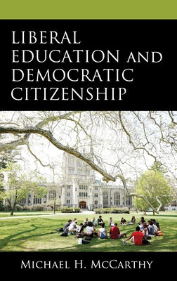 Liberal Education and Democratic Citizenship by McCarthy, Michael H.