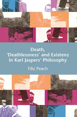 Death, 'Deathlessness' and Existenz in Karl Jaspers' Philosophy by Page, Filiz