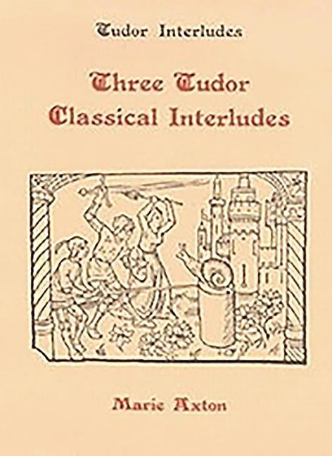 Three Tudor Classical Interludes: Thersites, Jacke Jugeler, Horestes by Axton, Marie