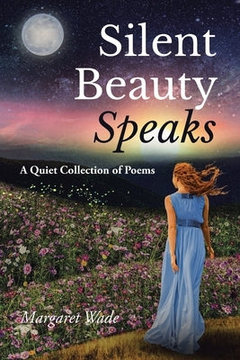 Silent Beauty Speaks: A Quiet Collection of Poems by Wade, Margaret