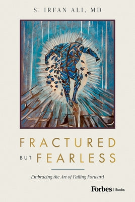 Fractured But Fearless: Embracing the Art of Failing Forward by Ali, S. Irfan