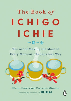 The Book of Ichigo Ichie: The Art of Making the Most of Every Moment, the Japanese Way by Garc&#195;&#173;a, H&#195;&#169;ctor