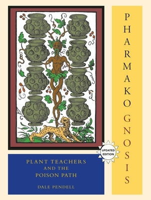 Pharmako/Gnosis, Revised and Updated: Plant Teachers and the Poison Path by Pendell, Dale