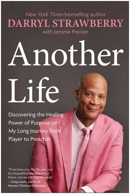 Another Life: Discovering the Healing Power of Purpose on My Long Journey from Player to Preacher by Strawberry, Darryl