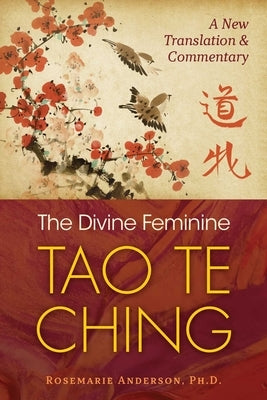 The Divine Feminine Tao Te Ching: A New Translation and Commentary by Anderson, Rosemarie