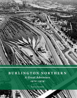 Burlington Northern: A Great Adventure, 1970-1979 by Currie, Earl J.