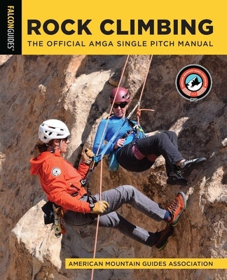 Rock Climbing: The Official AMGA Single Pitch Manual by American Mountain Guides Association