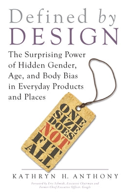 Defined by Design: The Surprising Power of Hidden Gender, Age, and Body Bias in Everyday Products and Places by Anthony, Kathryn