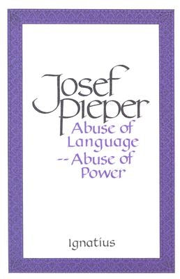 Abuse of Language, Abuse of Power by Pieper, Josef