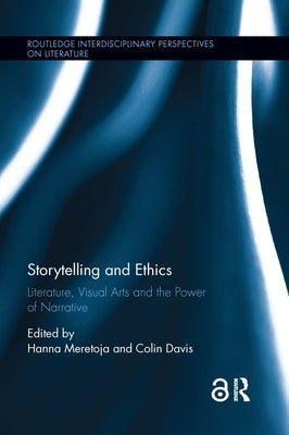 Storytelling and Ethics: Literature, Visual Arts and the Power of Narrative by Meretoja, Hanna