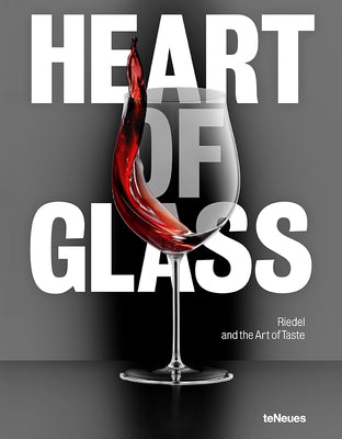 Heart of Glass: Riedel and the Art of Taste by Riedel, Maximilian