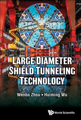 Large Diameter Shield Tunneling Technology by Wenbo Zhou, Huiming Wu