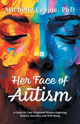Her Face of Autism: A Guide for Late-Diagnosed Women Exploring Identity, Sexuality, and Well-Being by Labine, Michelle