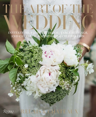 The Art of the Wedding: Invitations, Flowers, Decor, Table Settings, and Cakes for a Memorable Celebration by Relais &. ChÃ¢teaux North America