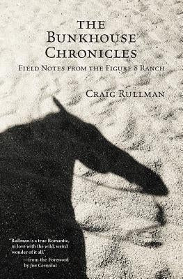 The Bunkhouse Chronicles: Field Notes from the Figure 8 Ranch by Rullman, Craig