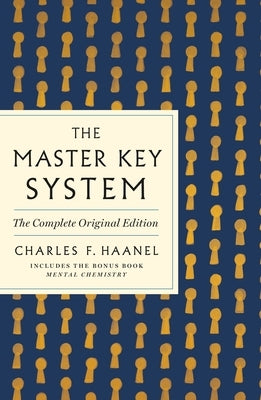 The Master Key System: The Complete Original Edition: Also Includes the Bonus Book Mental Chemistry (GPS Guides to Life) by Haanel, Charles F.