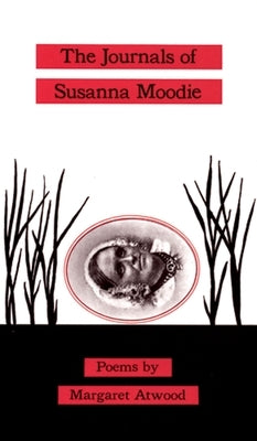 The Journals of Susanna Moodie: Poems by Atwood, Margaret