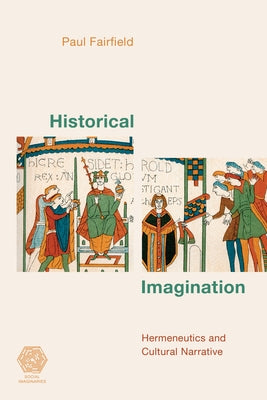 Historical Imagination: Hermeneutics and Cultural Narrative by Fairfield, Paul