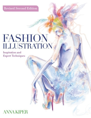 Fashion Illustration Revised Second Edition: Inspiration and Expert Techniques by Kiper, Anna