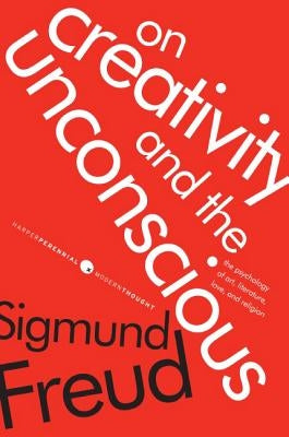 On Creativity and the Unconscious: The Psychology of Art, Literature, Love, and Religion by Freud, Sigmund