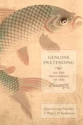 Genuine Pretending: On the Philosophy of the Zhuangzi by Moeller, Hans-Georg