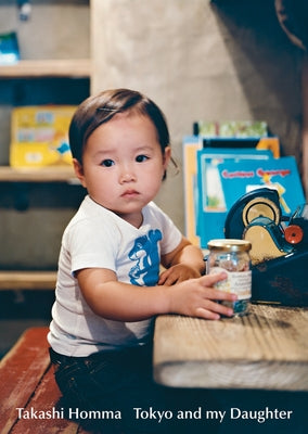 Takashi Homma: Tokyo and My Daughter by Homma, Takashi