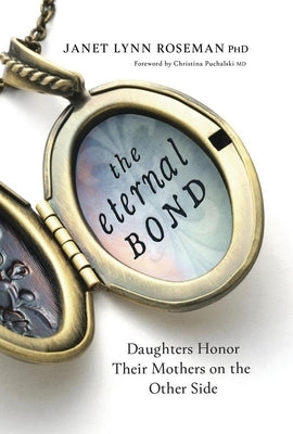 The Eternal Bond: Daughters Honor Their Mothers on the Other Side by Roseman, Janet Lynn