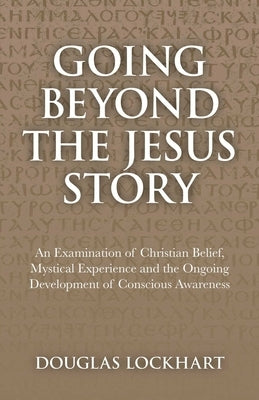 Going Beyond the Jesus Story by Lockhart, Douglas