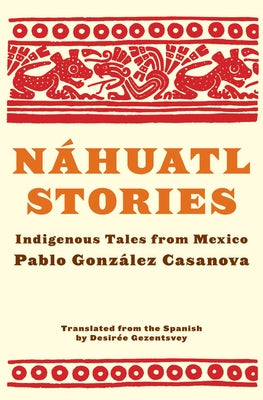 Náhuatl Stories: Indigenous Tales from Mexico by Gonz&#195;&#161;lez Casanova, Pablo