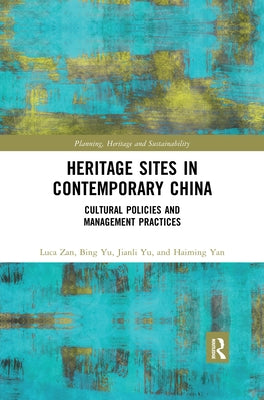 Heritage Sites in Contemporary China: Cultural Policies and Management Practices by Zan, Luca