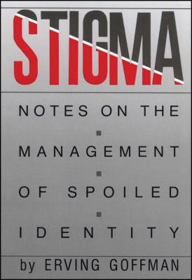 Stigma: Notes on the Management of Spoiled Identity by Goffman, Erving