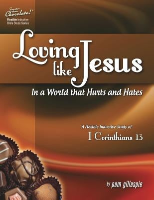 Sweeter Than Chocolate(R) Loving Like Jesus In a World That Hurts and Hates-A Flexible Inductive Study of 1 Corinthians 13 by Gillaspie, Pam