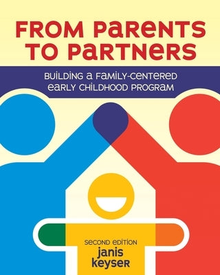 From Parents to Partners: Building a Family-Centered Early Childhood Program by Keyser, Janis