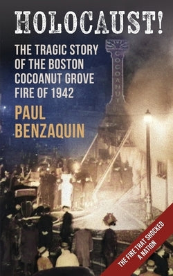 Holocaust!: The Shocking Story of the Boston Cocoanut Grove Fire by Benzaquin, Paul