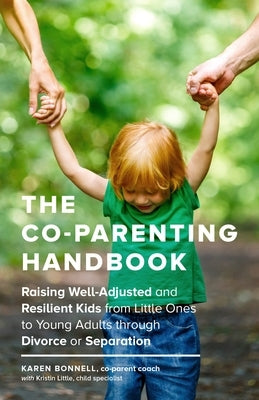 The Co-Parenting Handbook: Raising Well-Adjusted and Resilient Kids from Little Ones to Young Adults Through Divorce or Separation by Bonnell, Karen