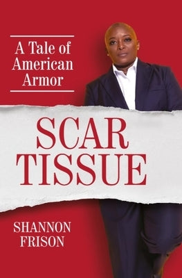 Scar Tissue: A Tale of American Armor by Frison, Shannon
